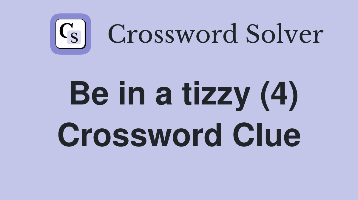 Be in a tizzy (4) Crossword Clue Answers Crossword Solver